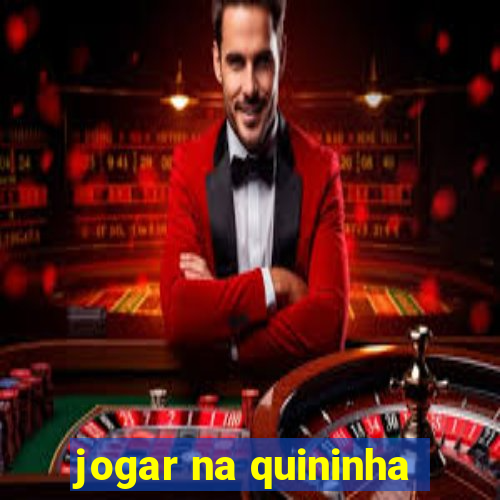 jogar na quininha